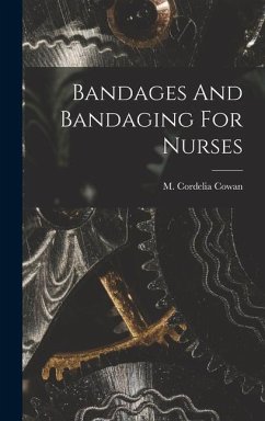 Bandages And Bandaging For Nurses - Cowan, M. Cordelia