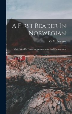 A First Reader In Norwegian: With Notes On Grammar, pronunciation And Orthography - Peterson, O. M.