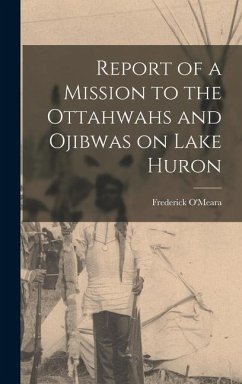 Report of a Mission to the Ottahwahs and Ojibwas on Lake Huron - O'Meara, Frederick
