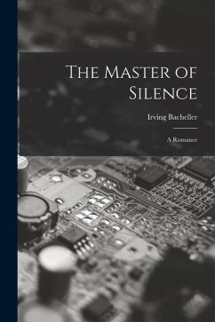 The Master of Silence: A Romance - Bacheller, Irving