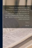 Fishes, Flowers & Fire As Elements and Deities in the Phallic Faiths & Worship of the Ancient Religions of Greece, Babylon, Rome, India, &c., With Ill