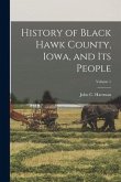 History of Black Hawk County, Iowa, and its People; Volume 1