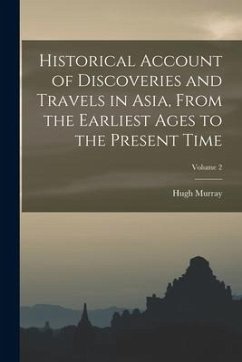 Historical Account of Discoveries and Travels in Asia, From the Earliest Ages to the Present Time; Volume 2 - Murray, Hugh