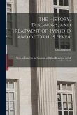 The History, Diagnosis, and Treatment of Typhoid and of Typhus Fever: With an Essay On the Diagnosis of Bilious Remittent and of Yellow Fever