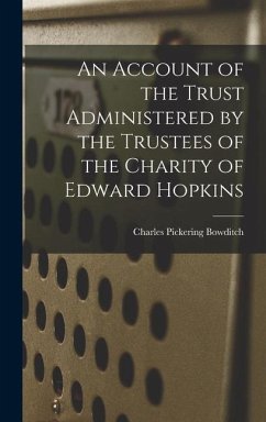 An Account of the Trust Administered by the Trustees of the Charity of Edward Hopkins - Bowditch, Charles Pickering