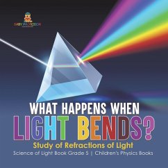 What Happens When Light Bends? Study of Refractions of Light   Science of Light Book Grade 5   Children's Physics Books (eBook, ePUB) - Baby