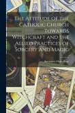 The Attitude of the Catholic Church Towards Witchcraft and the Allied Practices of Sorcery and Magic
