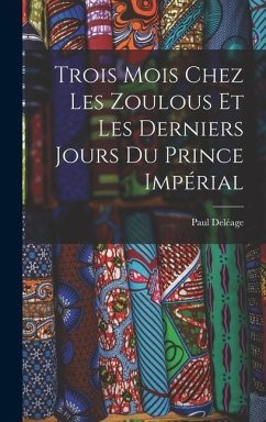 Trois Mois Chez Les Zoulous Et Les Derniers Jours Du Prince Impérial - Deléage, Paul
