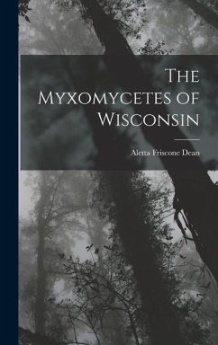 The Myxomycetes of Wisconsin - Dean, Aletta Friscone