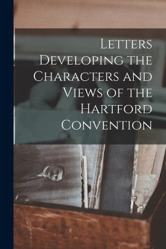 Letters Developing the Characters and Views of the Hartford Convention - Anonymous