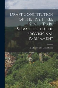 Draft Constitution of the Irish Free State. To be Submitted to the Provisional Parliament - Free State Constitution, Irish