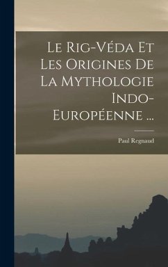 Le Rig-Véda Et Les Origines De La Mythologie Indo-Européenne ... - Regnaud, Paul