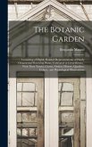 The Botanic Garden; Consisting of Highly Finished Representations of Hardy Ornamental Flowering Plants, Cultivated in Great Britain; With Their Names, Classes, Orders, History, Qualities, Culture, and Physiological Observations