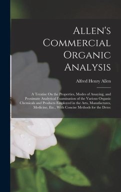 Allen's Commercial Organic Analysis: A Treatise On the Properties, Modes of Assaying, and Proximate Analytical Examination of the Various Organic Chem - Allen, Alfred Henry