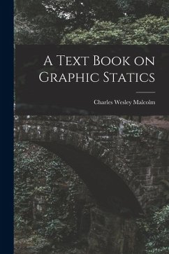 A Text Book on Graphic Statics - Malcolm, Charles Wesley