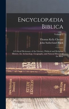 Encyclopædia Biblica: A Critical Dictionary of the Literary, Political and Religious History, the Archæology, Geography, and Natural History - Cheyne, Thomas Kelly; Black, John Sutherland