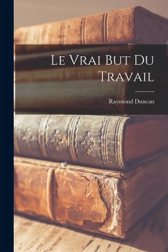 Le Vrai But Du Travail - Raymond, Duncan Le Vrai But Du Travail - Raymond, Duncan