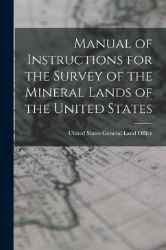 Manual of Instructions for the Survey of the Mineral Lands of the United States - States General Land Office, United