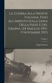 La Guerra alla fronte Italiana, fino all'arresto sulla linea della Piave e del Grappa. (24 Maggio 1915-9 Novembre 1917); Volume 1