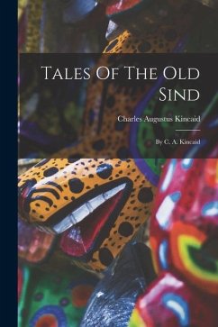 Tales Of The Old Sind: By C. A. Kincaid - Kincaid, Charles Augustus