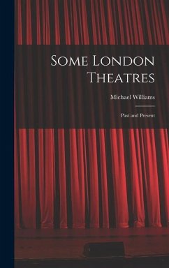 Some London Theatres; Past and Present - Williams, Michael