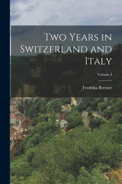 Two Years in Switzerland and Italy; Volume I - Bremer, Fredrika