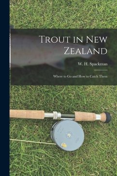 Trout in New Zealand: Where to Go and How to Catch Them - Spackman, W. H.