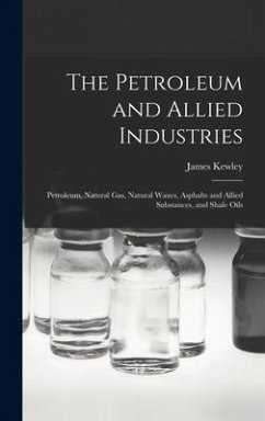 The Petroleum and Allied Industries; Petroleum, Natural gas, Natural Waxes, Asphalts and Allied Substances, and Shale Oils - Kewley, James