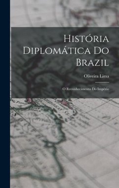 História diplomática do Brazil: O reconhecimento do império - Lima, Oliveira