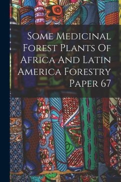 Some Medicinal Forest Plants Of Africa And Latin America Forestry Paper 67 - Anonymous