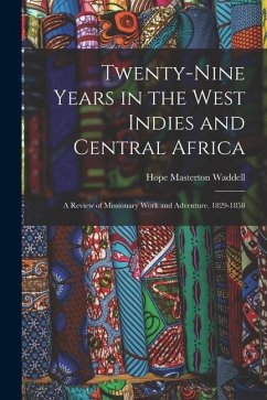 Twenty-Nine Years in the West Indies and Central Africa: A Review of Missionary Work and Adventure. 1829-1858 - Waddell, Hope Masterton
