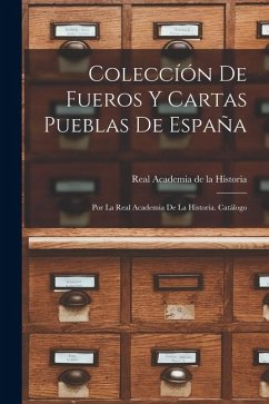 Coleccíón de Fueros y Cartas Pueblas de España; por la Real Academia de la Historia. Catálogo Cover Coleccíón de Fueros y Cartas Pueblas de España; por la Real Academia de la Historia. Catálogo