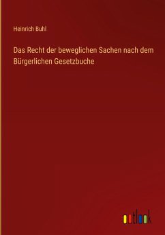 Das Recht der beweglichen Sachen nach dem Bürgerlichen Gesetzbuche - Buhl, Heinrich