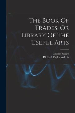 The Book Of Trades, Or Library Of The Useful Arts - (Printer )., Charles Squire