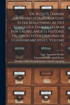 De Ældste Danske Archivregistraturer Udg. Efter Beslutning Af Det Kongelige Danske Selskab For Fædrelandets Historie Og Sprog Efter Originaler I Gehei - Rigsarkivet, Denmark