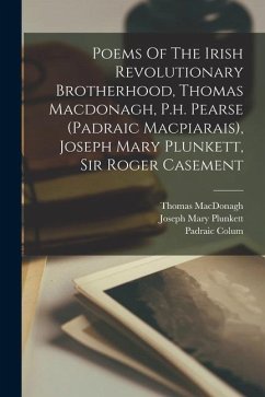 Poems Of The Irish Revolutionary Brotherhood, Thomas Macdonagh, P.h. Pearse (padraic Macpiarais), Joseph Mary Plunkett, Sir Roger Casement - Macdonagh, Thomas; Pearse, Padraic