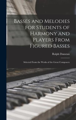 Basses and Melodies for Students of Harmony and Players From Figured Basses; Selected From the Works of the Great Composers - Dunstan, Ralph