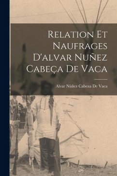 Cover Relation Et Naufrages D'alvar Nuñez Cabeça De Vaca
