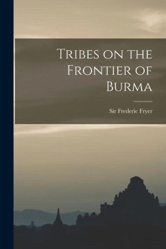 Tribes on the Frontier of Burma - Fryer Frederic