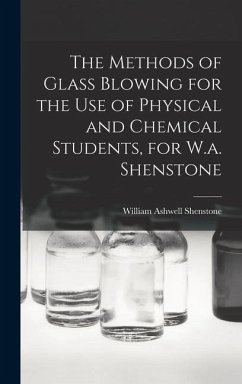 The Methods of Glass Blowing for the Use of Physical and Chemical Students, for W.a. Shenstone - Shenstone, William Ashwell