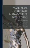Manual of Corporate Management, With Forms; Full and Correct Information for the Conduct and Transaction of all Kinds of Corporate Business, From Organization, Adoption of By-laws, to Winding up Proceedings ..