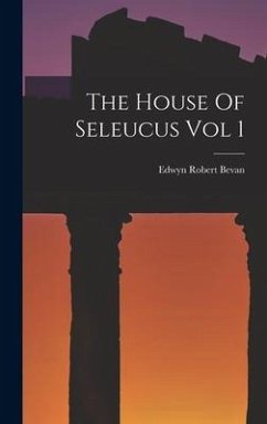 The House Of Seleucus Vol 1 - Bevan, Edwyn Robert