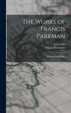 The Works of Francis Parkman: Montcalm and Wolfe - Fiske, John; Parkmann, Francis