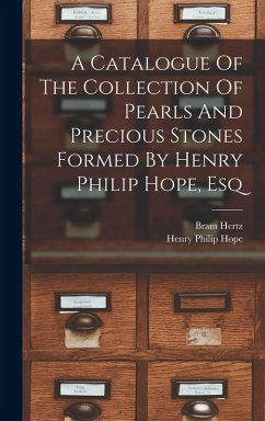 A Catalogue Of The Collection Of Pearls And Precious Stones Formed By Henry Philip Hope, Esq - Hope, Henry Philip; Hertz, Bram