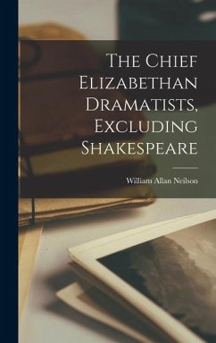 The Chief Elizabethan Dramatists, Excluding Shakespeare - Neilson, William Allan