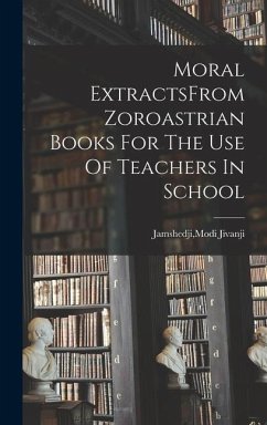 Moral ExtractsFrom Zoroastrian Books For The Use Of Teachers In School - Jamshedji, Modi Jivanji