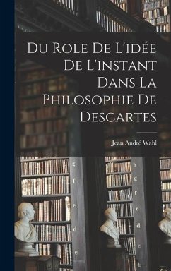 Du role de l'idée de l'instant dans la philosophie de Descartes - Wahl, Jean André