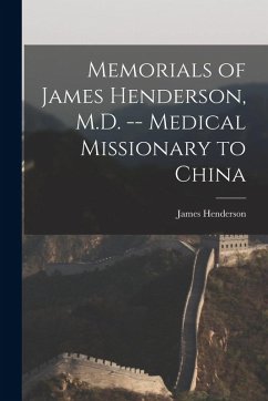 Memorials of James Henderson, M.D. -- Medical Missionary to China Cover Memorials of James Henderson, M.D. -- Medical Missionary to China