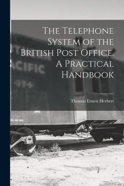 The Telephone System of the British Post Office. A Practical Handbook - Herbert, Thomas Ernest
