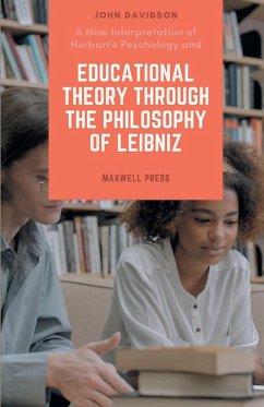A New Interpretation of Herbart's Psychology and EDUCATIONAL THEORY THROUGH THE PHILOSOPHY OF LEIBNIZ - Davidson, John